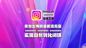 Instagram引流工具：美妆出海精准截流方案，实现自然转化闭环