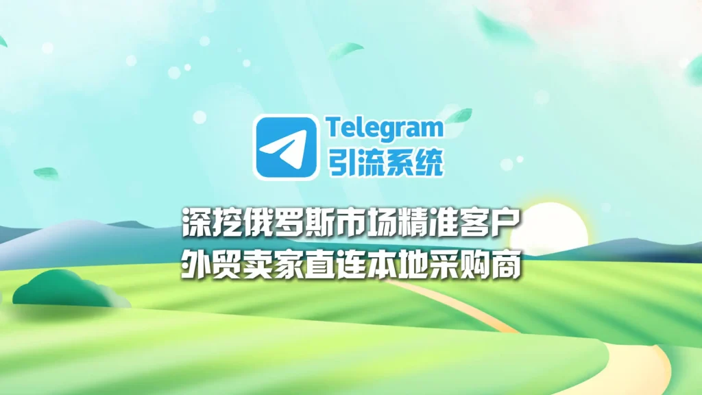 Telegram引流系统：深挖俄罗斯市场精准客户，外贸卖家直连本地采购商