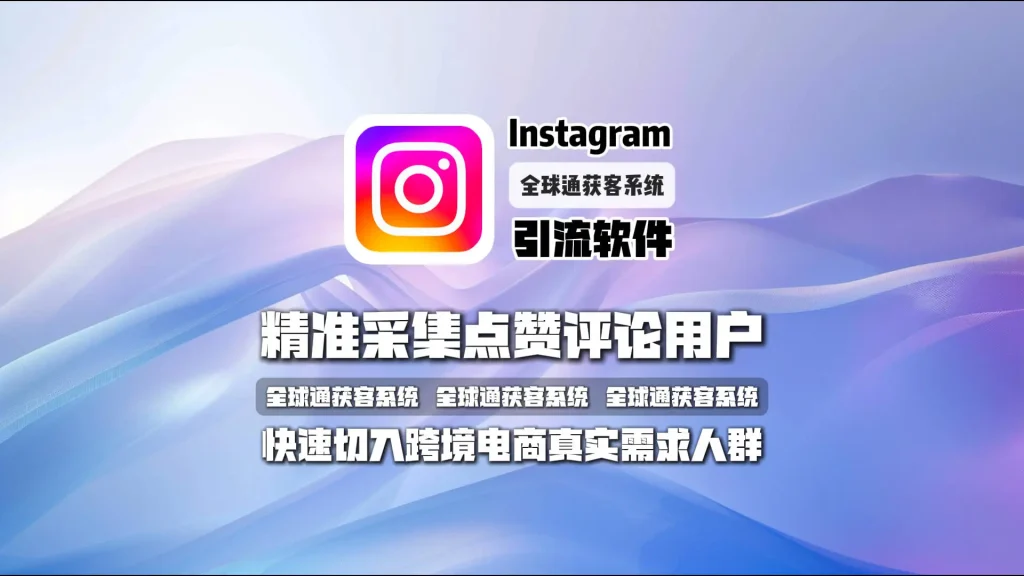 Instagram引流软件：精准采集点赞评论用户，快速切入跨境电商真实需求人群
