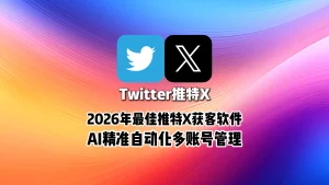 2026年最佳推特X获客软件AI精准自动化多账号管理