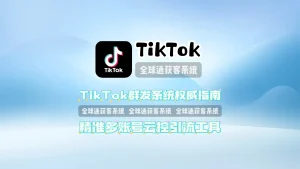 TikTok群发系统权威指南精准多账号云控引流工具