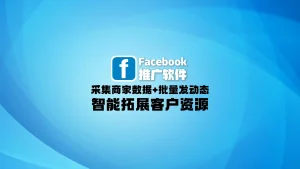 Facebook推广软件：采集商家数据+批量发动态，智能拓展客户资源