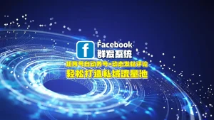 Facebook群发系统：矩阵号自动养号+动态发帖评论，轻松打造私域流量池