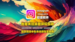 Instagram引流软件：批量关注点赞评论互动，深度激活中东市场潜在采购商