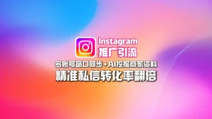 Instagram推广引流：多账号窗口同步+AI挖掘商家资料，精准私信转化率翻倍