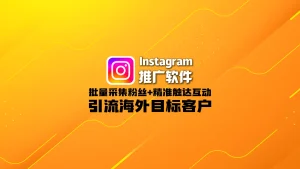 Instagram推广软件：批量采集粉丝+精准触达互动，引流海外目标客户