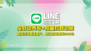 LINE引流工具：全自动养号+批量拉群功能，高效沉淀精准客户，转化效率提升300%！