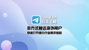 Telegram引流工具：多方式触达海外用户，快速打开细分行业需求链路