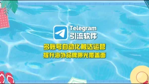Telegram引流软件：多账号自动化触达运营，提升海外品牌曝光覆盖面