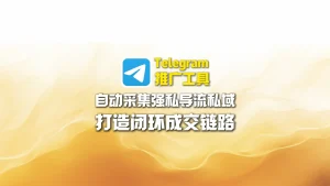 Telegram推广工具：自动采集强私导流私域，打造闭环成交链路