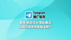 Telegram推广软件：智能筛选结合强私触达，深度开发俄罗斯精准用户
