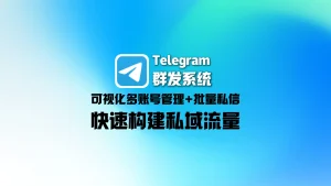 Telegram群发系统：可视化多账号管理+批量私信，快速构建私域流量