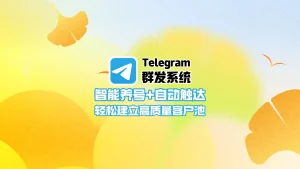 Telegram群发系统：智能养号+自动触达，轻松建立高质量客户池