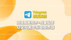 Telegram群发系统：环境隔离技术+批量私信，安全开发中东电商市场