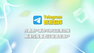 Telegram获客系统：内置用户筛选与协议采集功能，精准挖掘垂直行业潜在客户