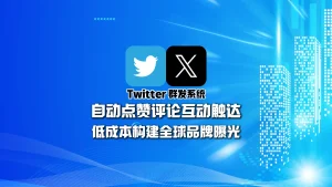 Twitter群发系统：自动点赞评论互动触达，低成本构建全球品牌曝光