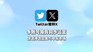 Twitter营销系统：多账号矩阵同步运营，快速渗透北美与中东市场