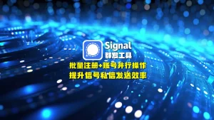 signal群发工具： 批量注册+账号并行操作，提升信号私信发送效率