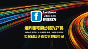 仿牌包包手表卖家都在布局的facebook矩阵群发：矩阵账号同步曝光产品