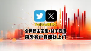 推特X精聊系统：全网博主采集+帖子截流，海外客户自动找上门