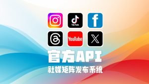 官方API社媒矩阵发布系统